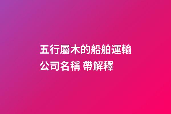 五行屬木的船舶運輸公司名稱 帶解釋-第1張-公司起名-玄機派